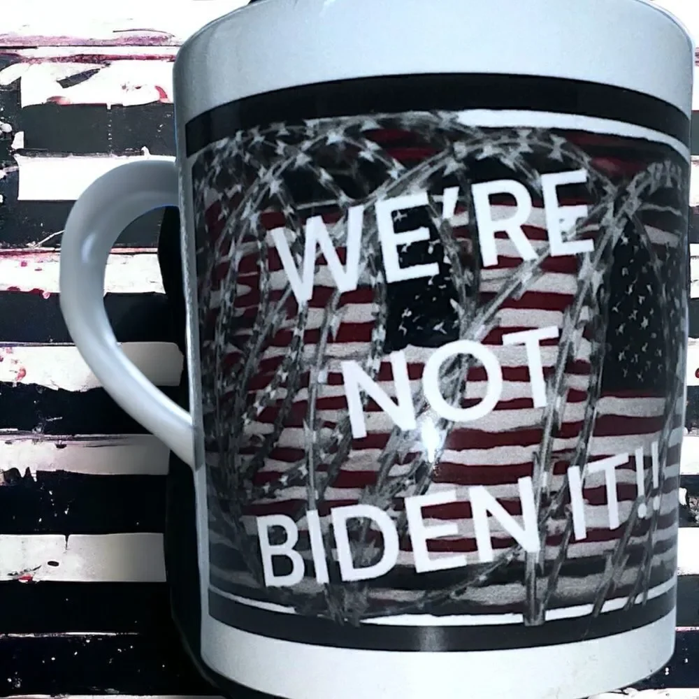 WE’RE NOT BIDEN IT!! l USA Flag in Razor Wire Statement Mug l 11 oz. l New